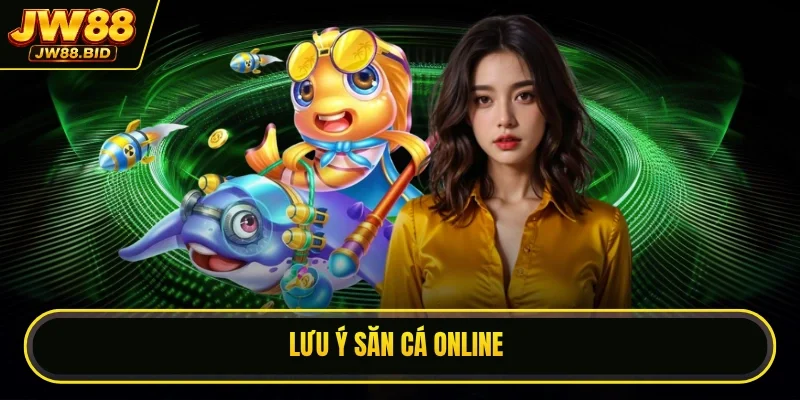 Lưu ý săn cá online Lưu ý săn cá online