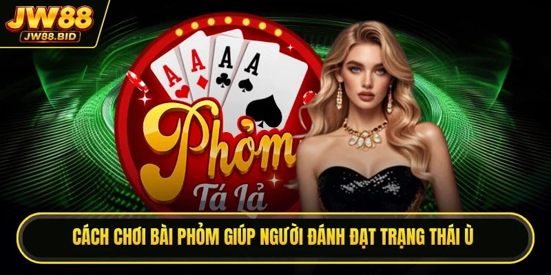 Cách chơi bài phỏm giúp người đánh đạt trạng thái ù Cách chơi bài phỏm giúp người đánh đạt trạng thái ù